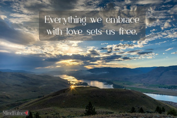 Everything we embrace with love sets us free